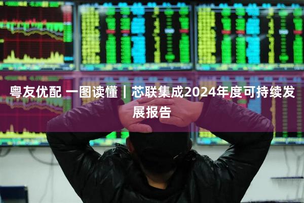 粤友优配 一图读懂｜芯联集成2024年度可持续发展报告